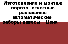 Изготовление и монтаж,ворота (откатные,распашные,автоматические),заборы,навесы › Цена ­ 1 200 - Иркутская обл., Иркутск г. Строительство и ремонт » Услуги   